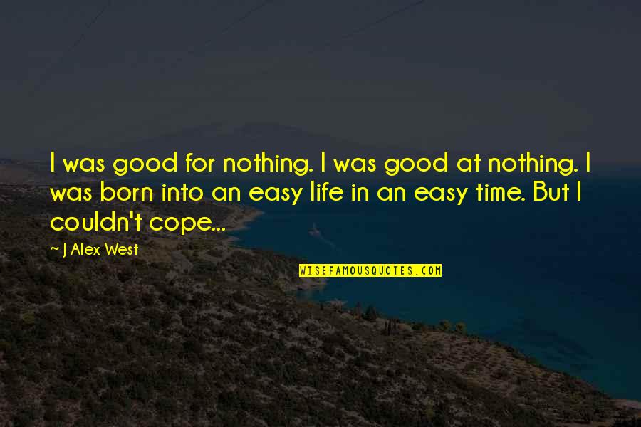 Cope With Life Quotes By J Alex West: I was good for nothing. I was good