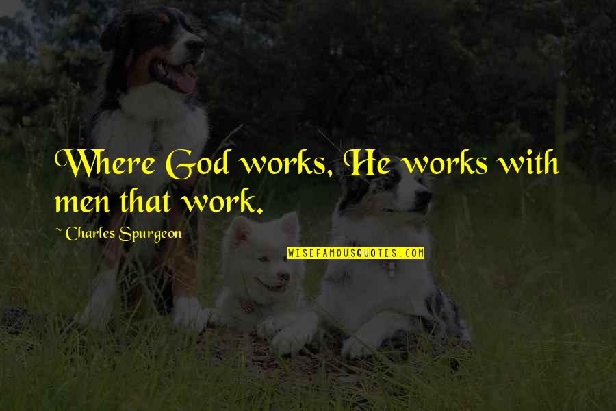 Cope With Sadness Quotes By Charles Spurgeon: Where God works, He works with men that