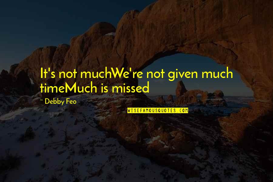 Copeaux De Chiste Quotes By Debby Feo: It's not muchWe're not given much timeMuch is