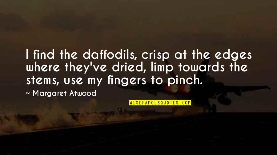 Coped Crown Quotes By Margaret Atwood: I find the daffodils, crisp at the edges Coped Crown Quotes By Margaret Atwood: I find the daffodils, crisp at the edges