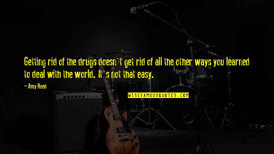 Coped Quotes By Amy Reed: Getting rid of the drugs doesn't get rid Coped Quotes By Amy Reed: Getting rid of the drugs doesn't get rid