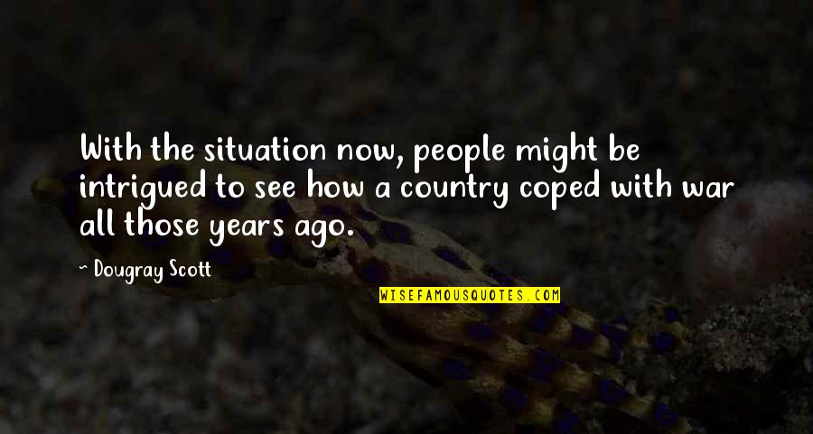Coped Quotes By Dougray Scott: With the situation now, people might be intrigued Coped Quotes By Dougray Scott: With the situation now, people might be intrigued