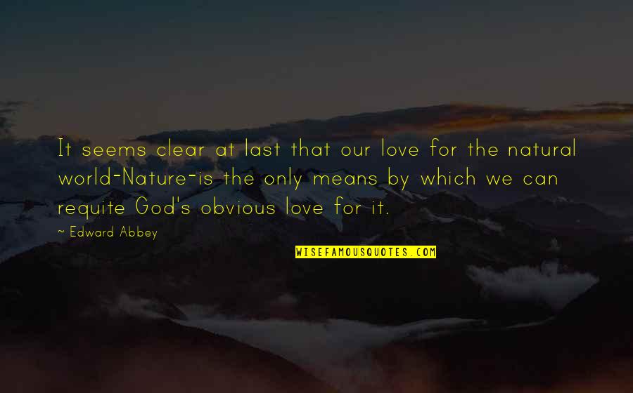 Coped Quotes By Edward Abbey: It seems clear at last that our love Coped Quotes By Edward Abbey: It seems clear at last that our love