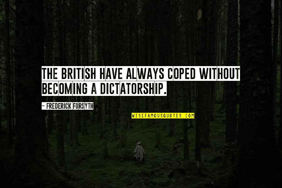 Coped Quotes By Frederick Forsyth: The British have always coped without becoming a