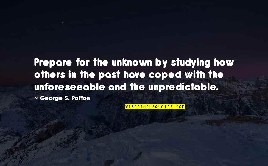 Coped Quotes By George S. Patton: Prepare for the unknown by studying how others Coped Quotes By George S. Patton: Prepare for the unknown by studying how others