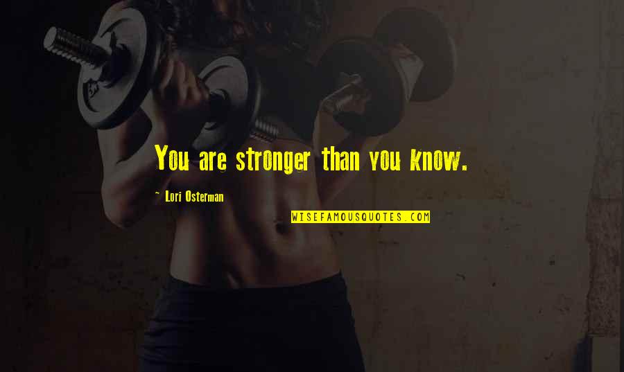 Coped Quotes By Lori Osterman: You are stronger than you know.