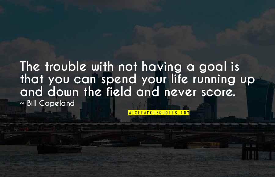 Copeland Quotes By Bill Copeland: The trouble with not having a goal is