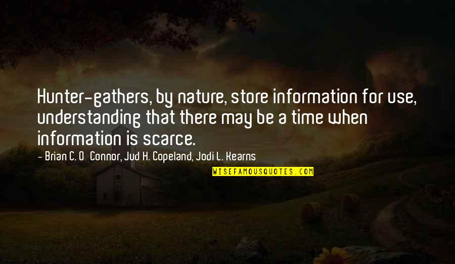 Copeland Quotes By Brian C. O'Connor, Jud H. Copeland, Jodi L. Kearns: Hunter-gathers, by nature, store information for use, understanding