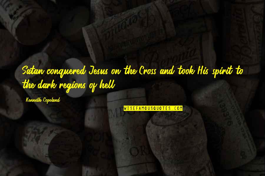Copeland Quotes By Kenneth Copeland: Satan conquered Jesus on the Cross and took