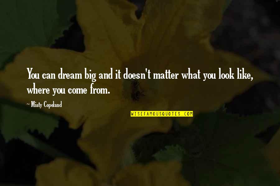 Copeland Quotes By Misty Copeland: You can dream big and it doesn't matter