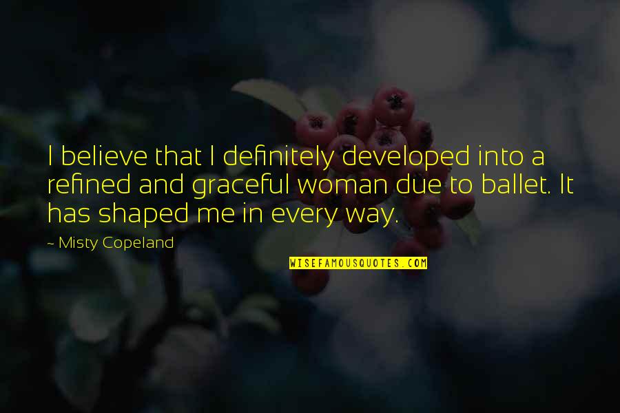 Copeland Quotes By Misty Copeland: I believe that I definitely developed into a