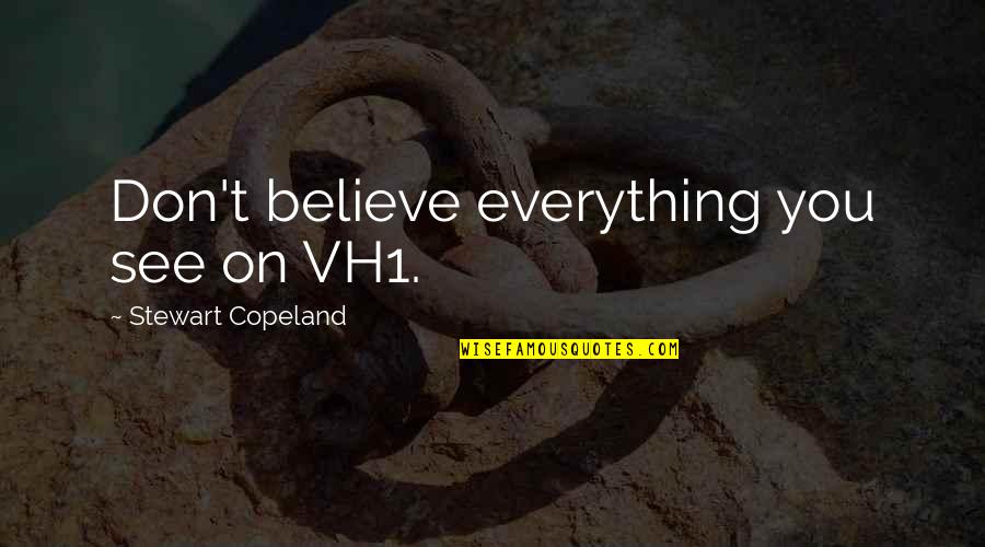 Copeland Quotes By Stewart Copeland: Don't believe everything you see on VH1.