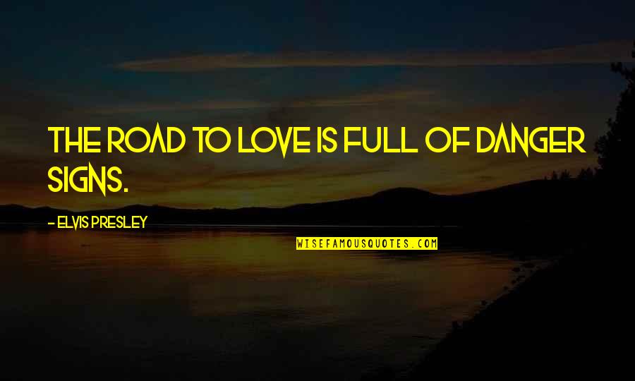 Copeless Quotes By Elvis Presley: The road to love is full of danger