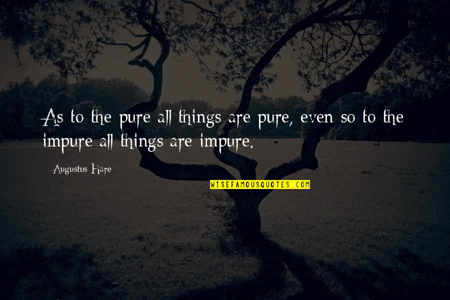 Copelessness Quotes By Augustus Hare: As to the pure all things are pure,