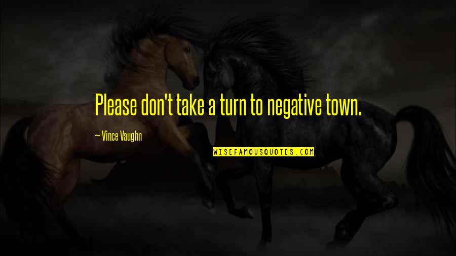 Copenhagen Film Quotes By Vince Vaughn: Please don't take a turn to negative town.