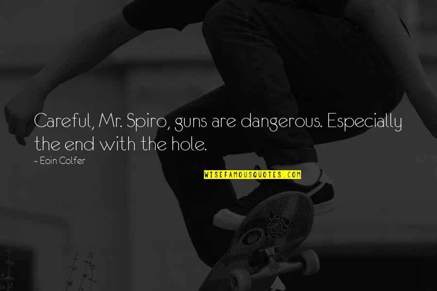 Copenhague Desk Quotes By Eoin Colfer: Careful, Mr. Spiro, guns are dangerous. Especially the