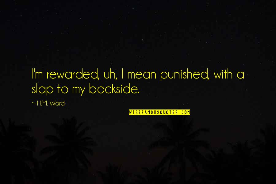 Coperchio Per Cucina Quotes By H.M. Ward: I'm rewarded, uh, I mean punished, with a