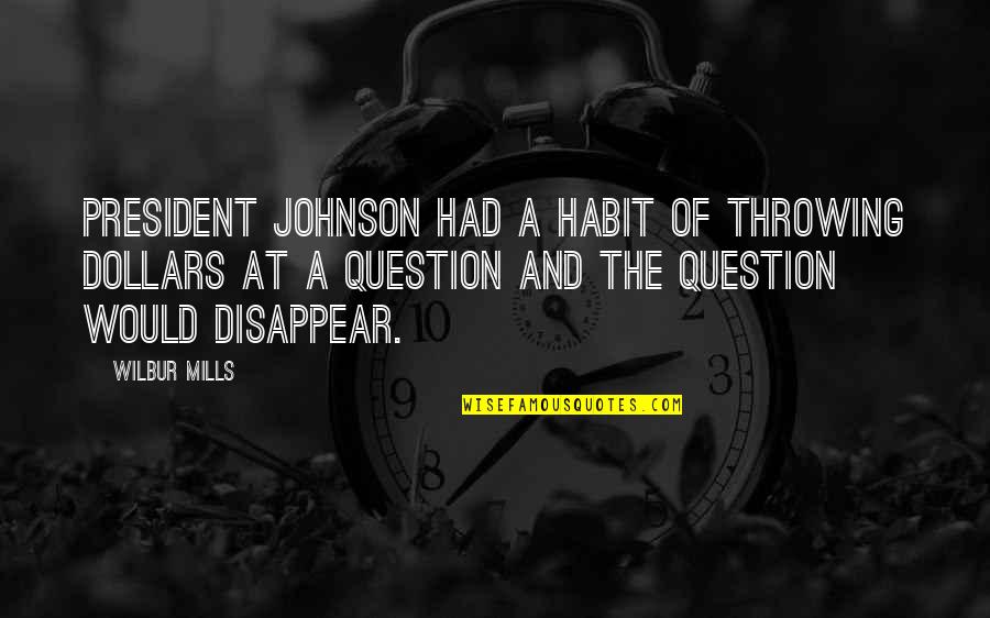 Coperchio Per Cucina Quotes By Wilbur Mills: President Johnson had a habit of throwing dollars Coperchio Per Cucina Quotes By Wilbur Mills: President Johnson had a habit of throwing dollars