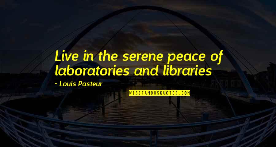 Copernicanism Quotes By Louis Pasteur: Live in the serene peace of laboratories and