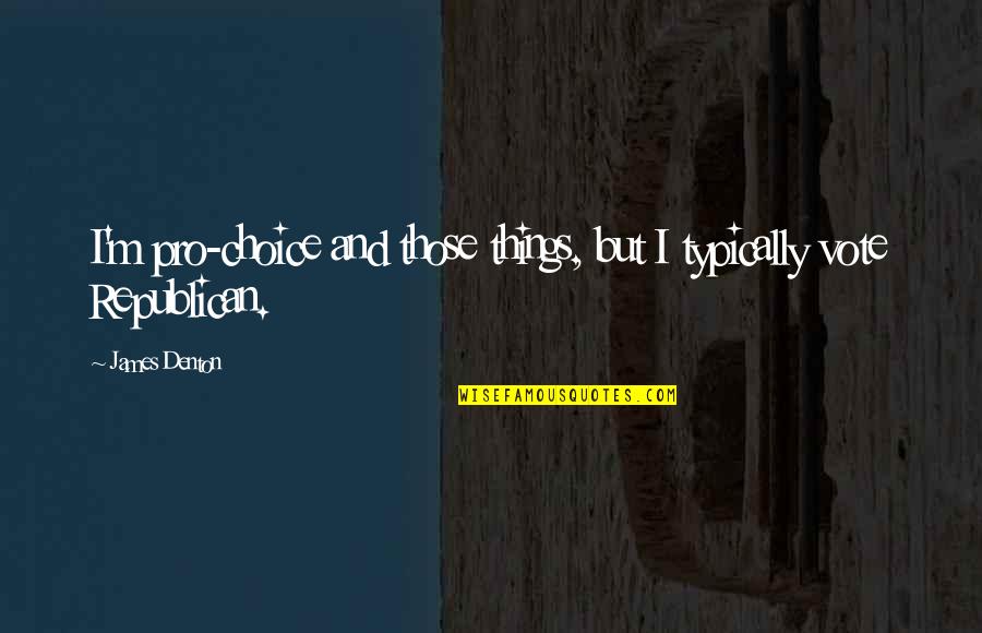 Copernicus Book Quotes By James Denton: I'm pro-choice and those things, but I typically