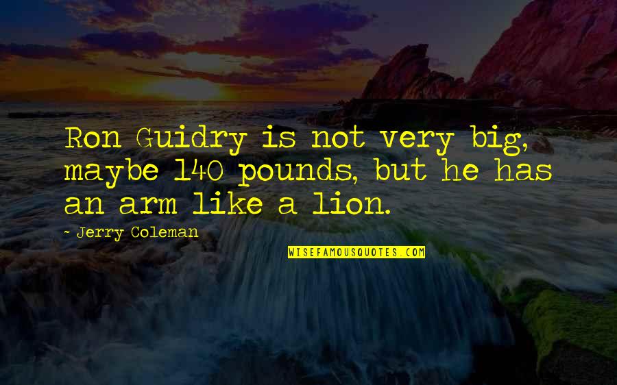 Copernicus Book Quotes By Jerry Coleman: Ron Guidry is not very big, maybe 140