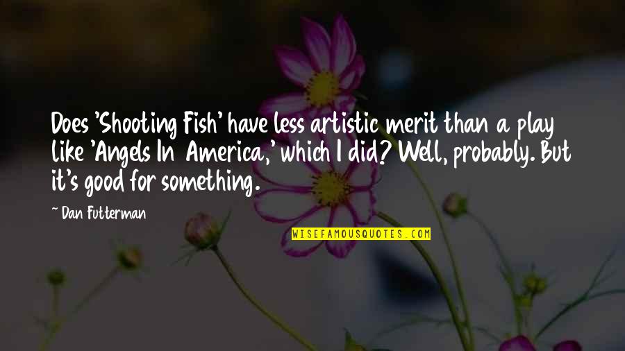 Copertine Balcon Quotes By Dan Futterman: Does 'Shooting Fish' have less artistic merit than Copertine Balcon Quotes By Dan Futterman: Does 'Shooting Fish' have less artistic merit than