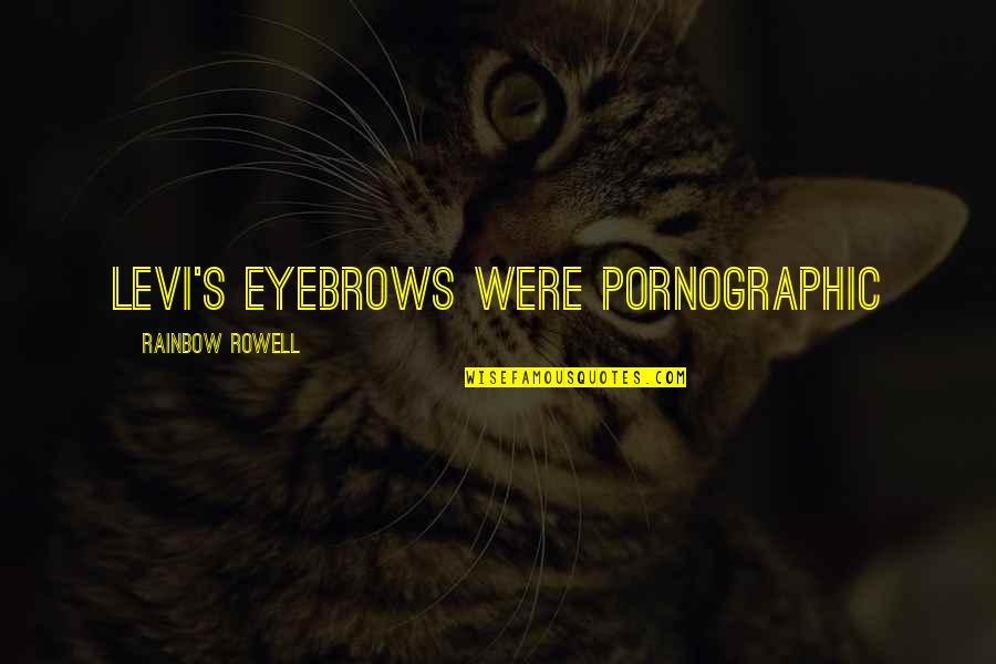 Copertine Balcon Quotes By Rainbow Rowell: Levi's eyebrows were pornographic Copertine Balcon Quotes By Rainbow Rowell: Levi's eyebrows were pornographic