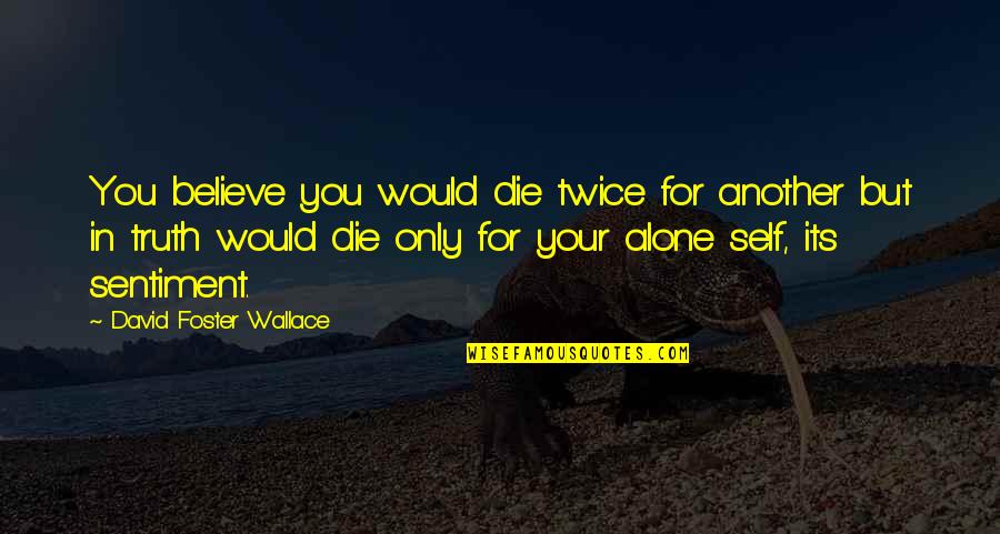 Coperto Quotes By David Foster Wallace: You believe you would die twice for another