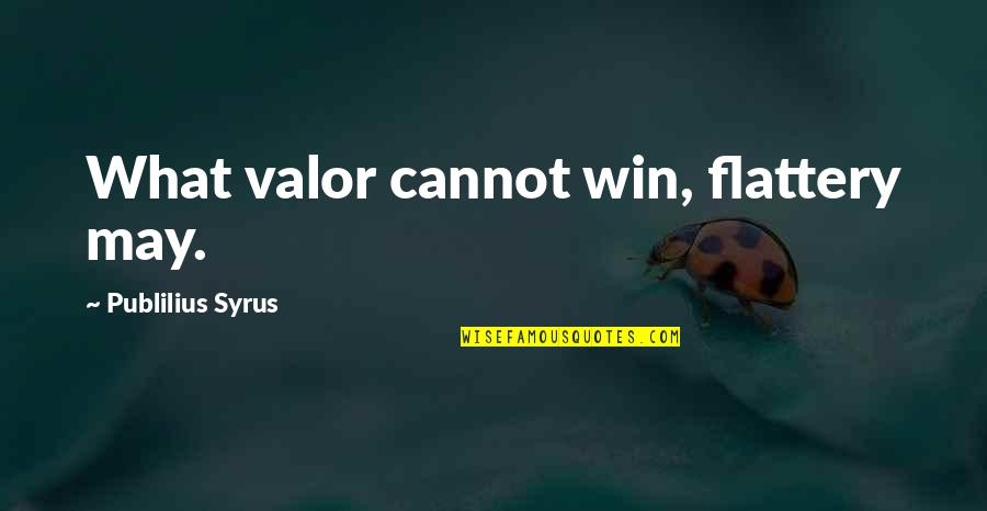 Copertura Wind Quotes By Publilius Syrus: What valor cannot win, flattery may.