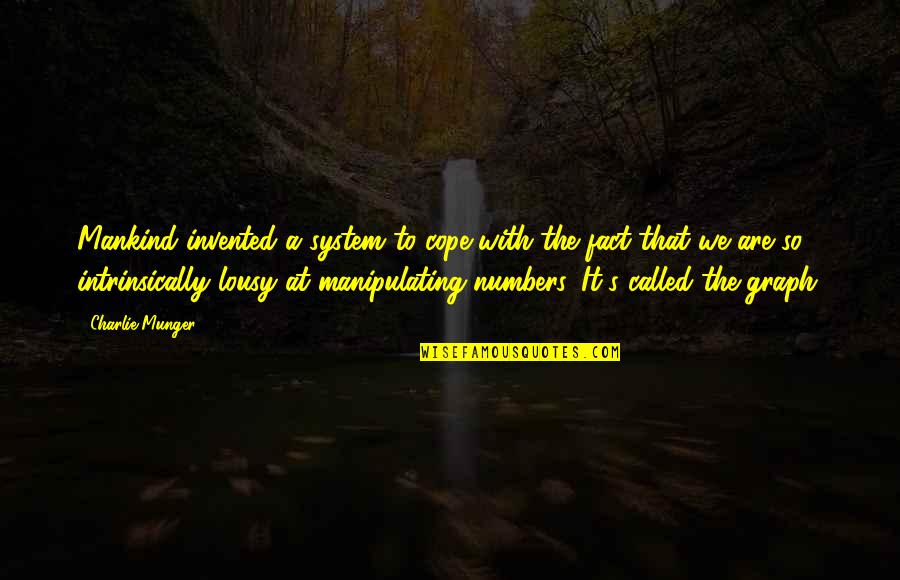 Cope's Quotes By Charlie Munger: Mankind invented a system to cope with the