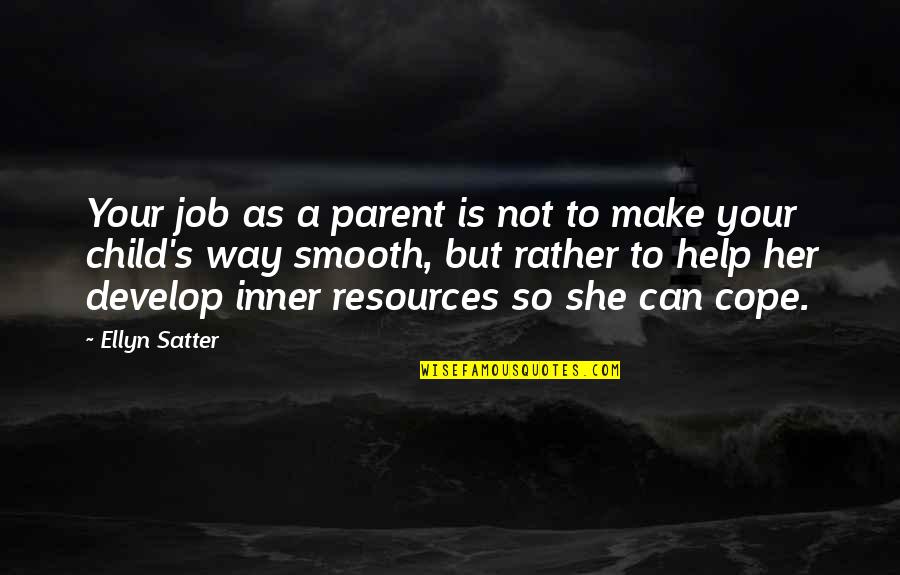 Cope's Quotes By Ellyn Satter: Your job as a parent is not to