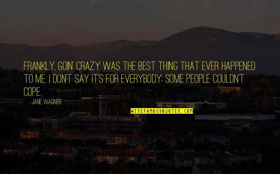 Cope's Quotes By Jane Wagner: Frankly, goin' crazy was the best thing that