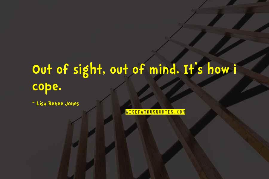 Cope's Quotes By Lisa Renee Jones: Out of sight, out of mind. It's how