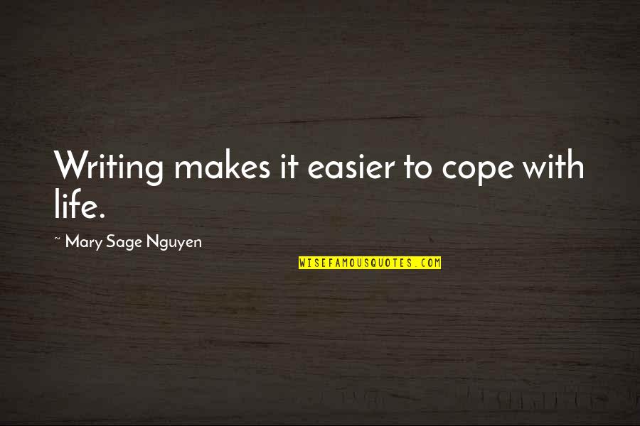 Cope's Quotes By Mary Sage Nguyen: Writing makes it easier to cope with life.