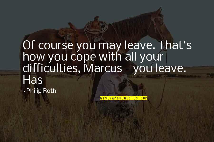 Cope's Quotes By Philip Roth: Of course you may leave. That's how you