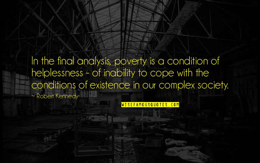 Cope's Quotes By Robert Kennedy: In the final analysis, poverty is a condition