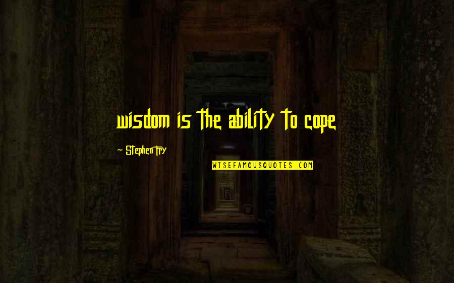 Cope's Quotes By Stephen Fry: wisdom is the ability to cope