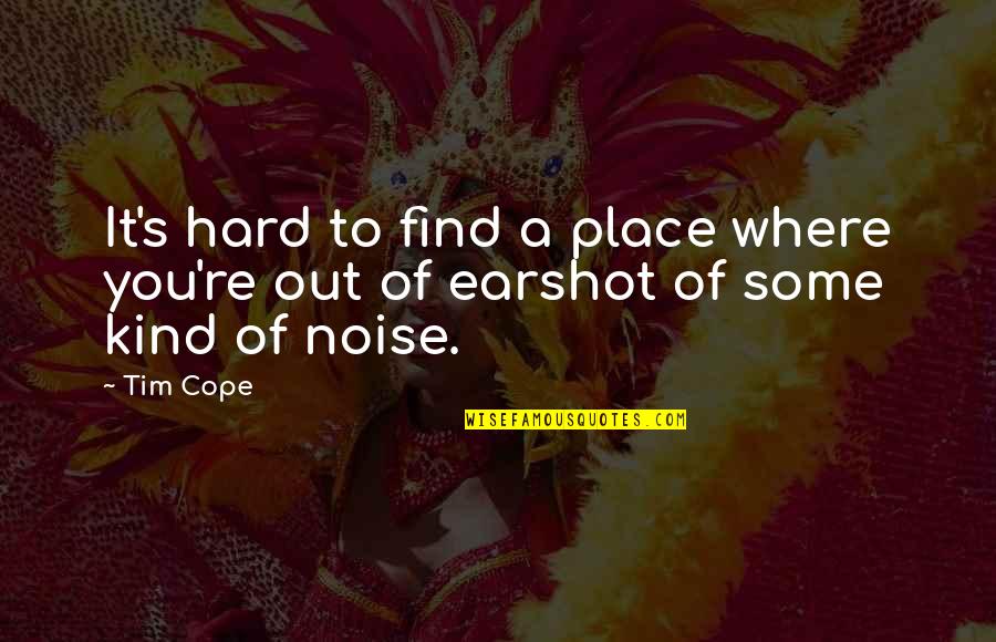 Cope's Quotes By Tim Cope: It's hard to find a place where you're