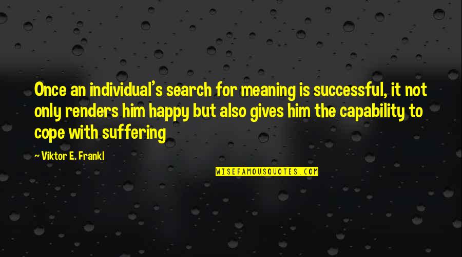 Cope's Quotes By Viktor E. Frankl: Once an individual's search for meaning is successful,