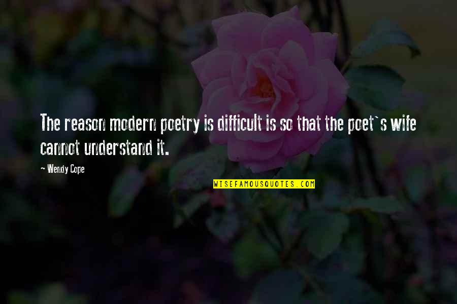 Cope's Quotes By Wendy Cope: The reason modern poetry is difficult is so