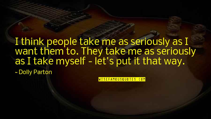 Copestone At Mission Quotes By Dolly Parton: I think people take me as seriously as Copestone At Mission Quotes By Dolly Parton: I think people take me as seriously as
