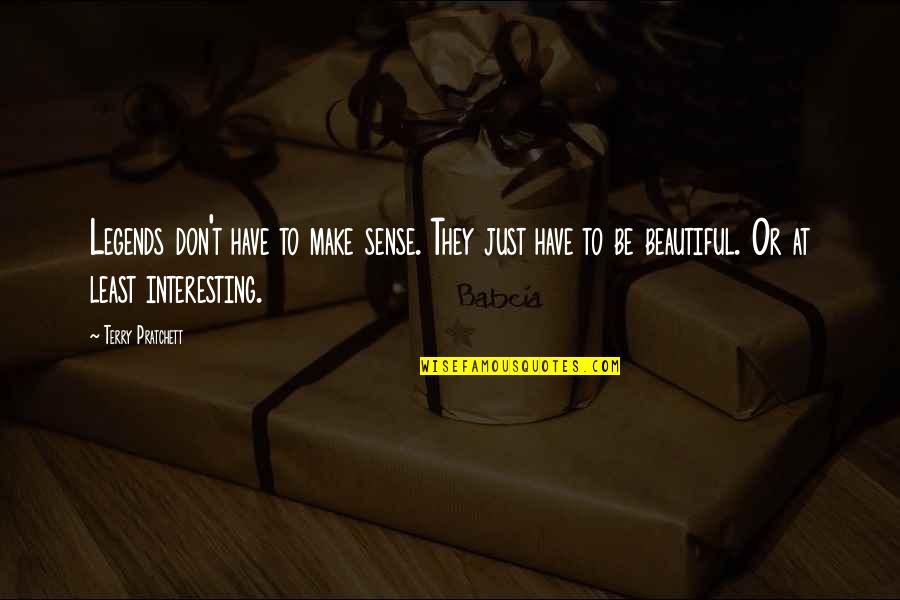Copeton Quotes By Terry Pratchett: Legends don't have to make sense. They just