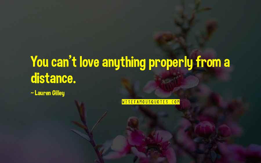 Cophian Quotes By Lauren Gilley: You can't love anything properly from a distance.