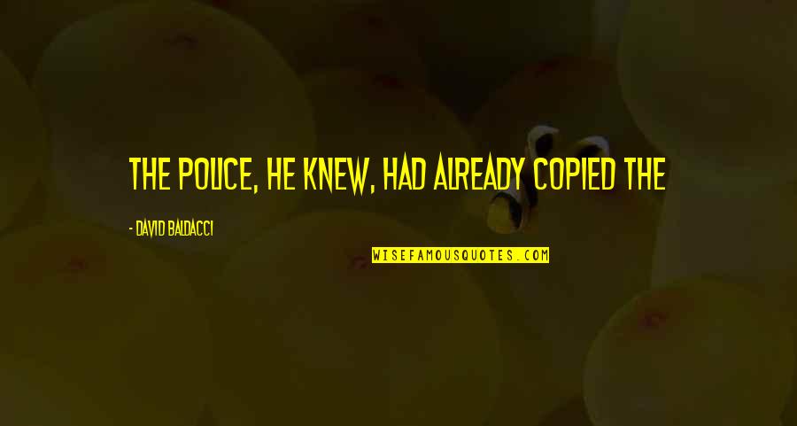 Copied Quotes By David Baldacci: The police, he knew, had already copied the Copied Quotes By David Baldacci: The police, he knew, had already copied the
