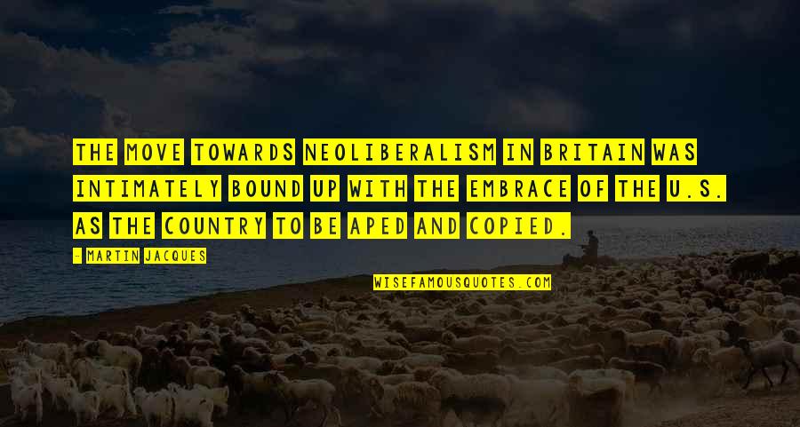 Copied Quotes By Martin Jacques: The move towards neoliberalism in Britain was intimately Copied Quotes By Martin Jacques: The move towards neoliberalism in Britain was intimately