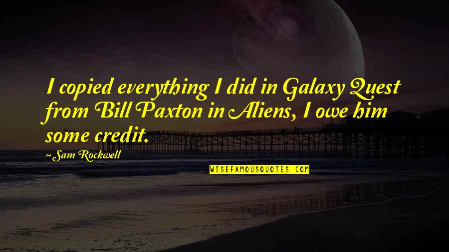Copied Quotes By Sam Rockwell: I copied everything I did in Galaxy Quest Copied Quotes By Sam Rockwell: I copied everything I did in Galaxy Quest