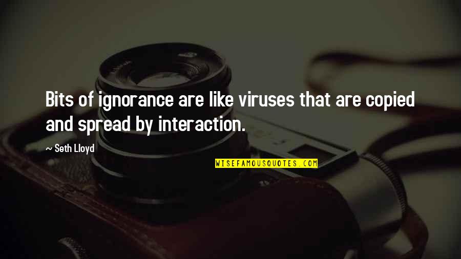 Copied Quotes By Seth Lloyd: Bits of ignorance are like viruses that are