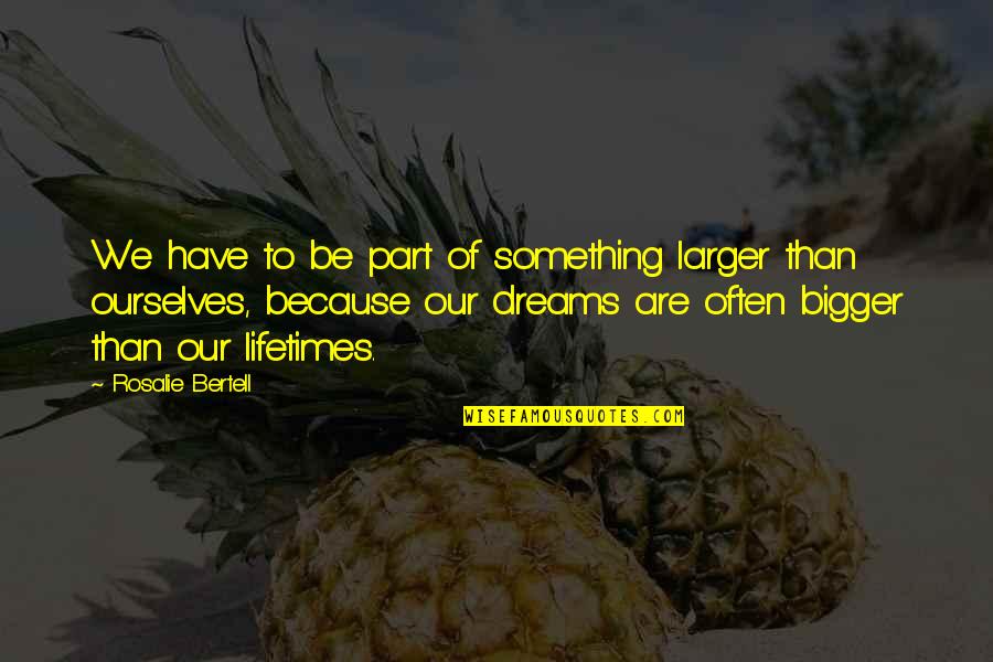 Copier Quotes By Rosalie Bertell: We have to be part of something larger Copier Quotes By Rosalie Bertell: We have to be part of something larger
