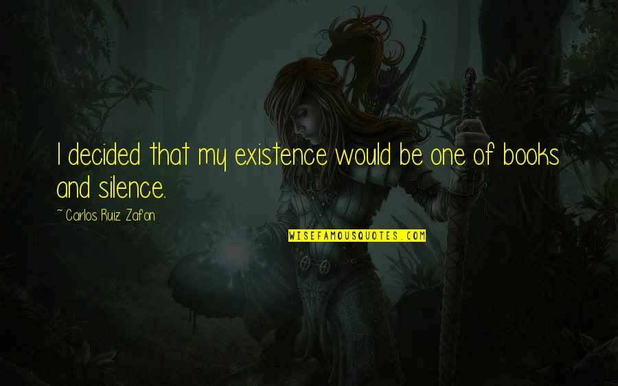 Copiers Quotes By Carlos Ruiz Zafon: I decided that my existence would be one