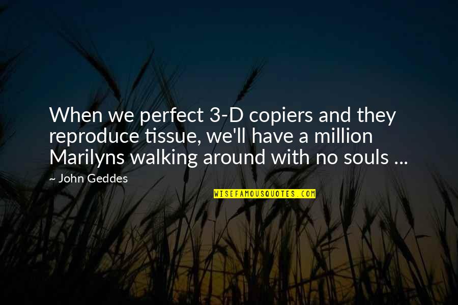 Copiers Quotes By John Geddes: When we perfect 3-D copiers and they reproduce